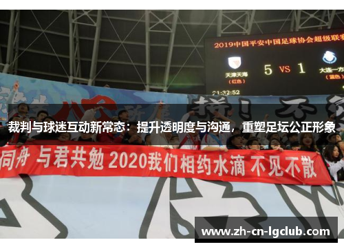 裁判与球迷互动新常态：提升透明度与沟通，重塑足坛公正形象