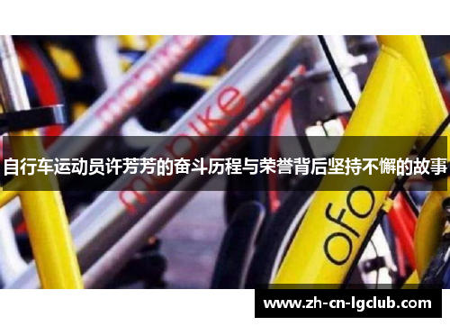 自行车运动员许芳芳的奋斗历程与荣誉背后坚持不懈的故事