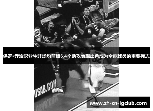 保罗·乔治职业生涯场均篮板6.4个助攻表现出色成为全能球员的重要标志