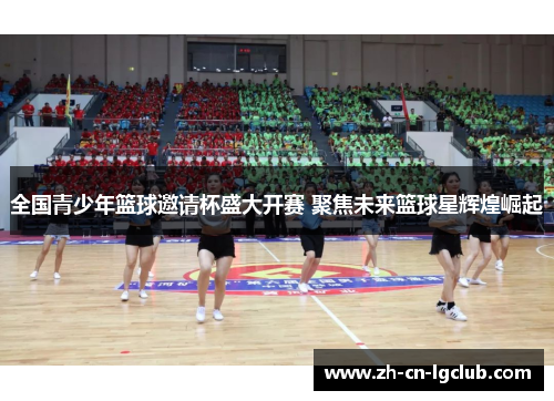 全国青少年篮球邀请杯盛大开赛 聚焦未来篮球星辉煌崛起