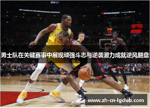 勇士队在关键赛事中展现顽强斗志与逆袭潜力成就逆风翻盘