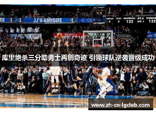 库里绝杀三分助勇士再创奇迹 引领球队逆袭晋级成功