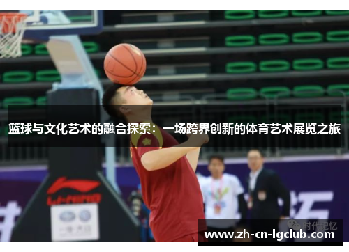 篮球与文化艺术的融合探索：一场跨界创新的体育艺术展览之旅