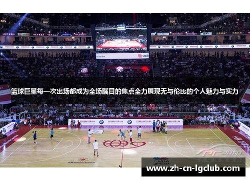 篮球巨星每一次出场都成为全场瞩目的焦点全力展现无与伦比的个人魅力与实力