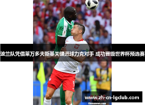 波兰队凭借莱万多夫斯基关键进球力克对手 成功晋级世界杯预选赛