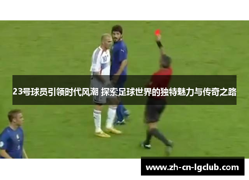 23号球员引领时代风潮 探索足球世界的独特魅力与传奇之路