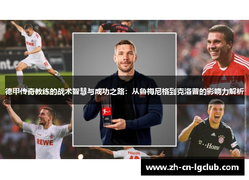 德甲传奇教练的战术智慧与成功之路：从鲁梅尼格到克洛普的影响力解析