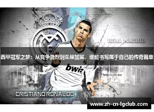 西甲冠军之梦：从竞争激烈到荣耀加冕，谁能书写属于自己的传奇篇章