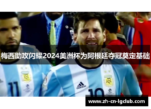 梅西助攻闪耀2024美洲杯为阿根廷夺冠奠定基础