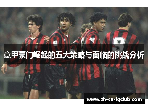 意甲豪门崛起的五大策略与面临的挑战分析