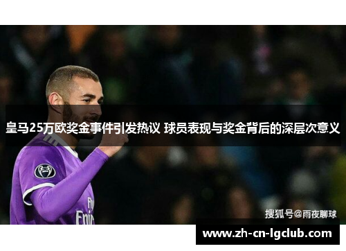 皇马25万欧奖金事件引发热议 球员表现与奖金背后的深层次意义