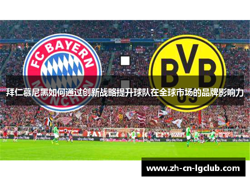 拜仁慕尼黑如何通过创新战略提升球队在全球市场的品牌影响力