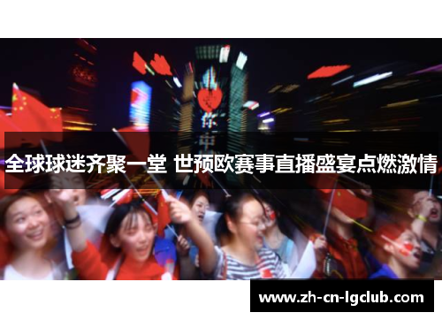 全球球迷齐聚一堂 世预欧赛事直播盛宴点燃激情
