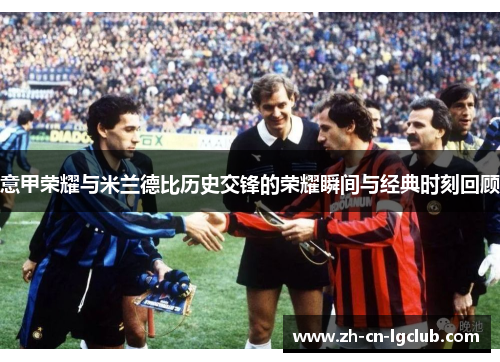 意甲荣耀与米兰德比历史交锋的荣耀瞬间与经典时刻回顾