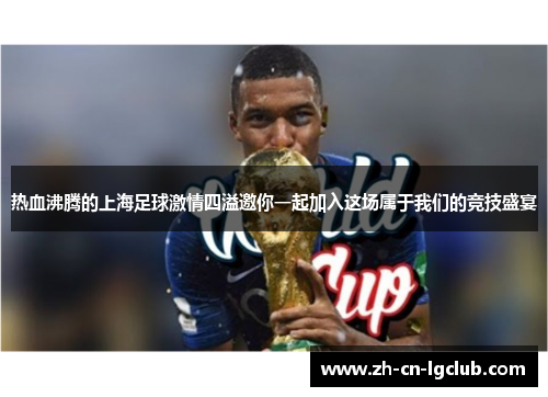 热血沸腾的上海足球激情四溢邀你一起加入这场属于我们的竞技盛宴