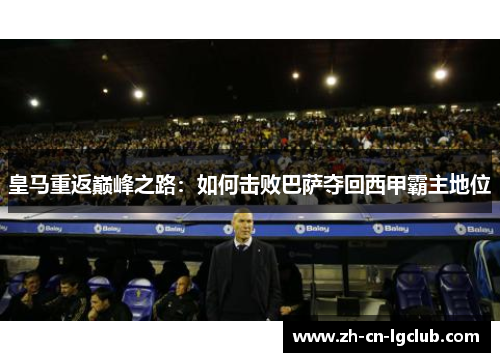 皇马重返巅峰之路：如何击败巴萨夺回西甲霸主地位