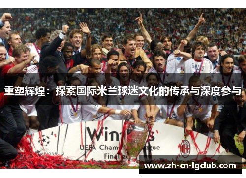 重塑辉煌：探索国际米兰球迷文化的传承与深度参与