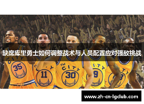 缺席库里勇士如何调整战术与人员配置应对强敌挑战