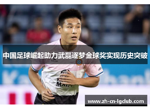 中国足球崛起助力武磊逐梦金球奖实现历史突破