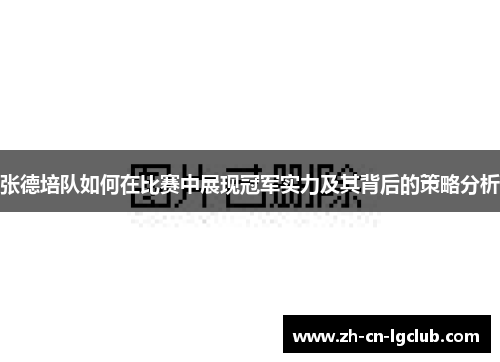 张德培队如何在比赛中展现冠军实力及其背后的策略分析