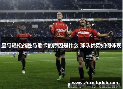 皇马轻松战胜马略卡的原因是什么 球队优势如何体现