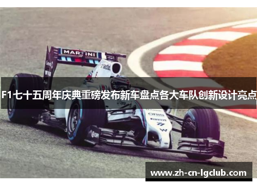 F1七十五周年庆典重磅发布新车盘点各大车队创新设计亮点