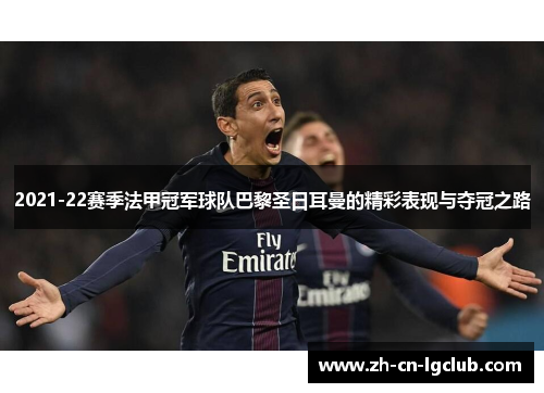 2021-22赛季法甲冠军球队巴黎圣日耳曼的精彩表现与夺冠之路