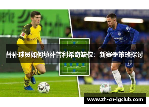 替补球员如何填补普利希奇缺位：新赛季策略探讨