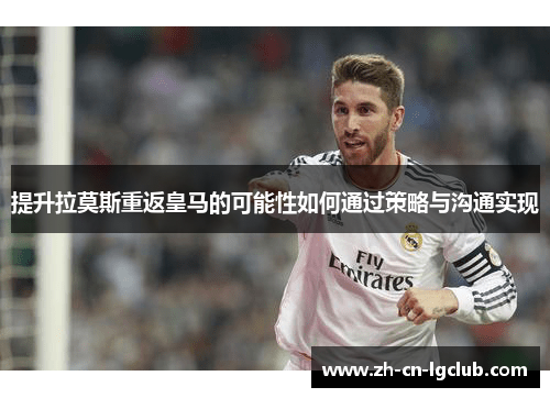 提升拉莫斯重返皇马的可能性如何通过策略与沟通实现