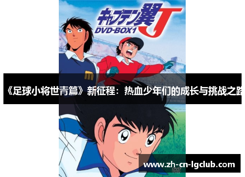 《足球小将世青篇》新征程：热血少年们的成长与挑战之路
