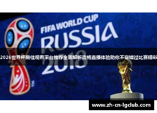 2026世界杯最佳观看平台推荐全面解析流畅直播体验助你不容错过比赛精彩