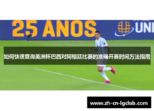 如何快速查询美洲杯巴西对阿根廷比赛的准确开赛时间方法指南
