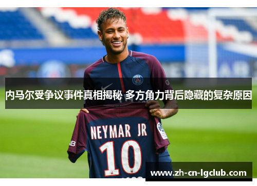 内马尔受争议事件真相揭秘 多方角力背后隐藏的复杂原因