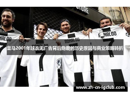 皇马2001年球衣无广告背后隐藏的历史原因与商业策略转折