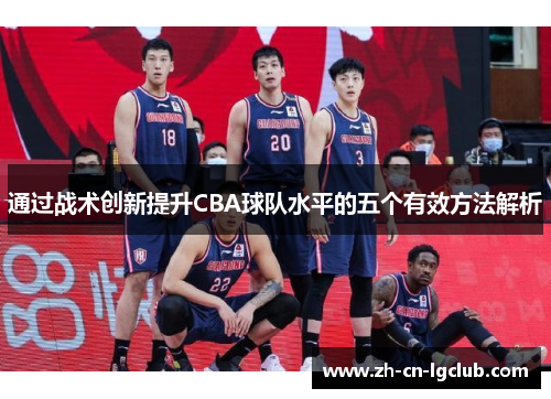 通过战术创新提升CBA球队水平的五个有效方法解析