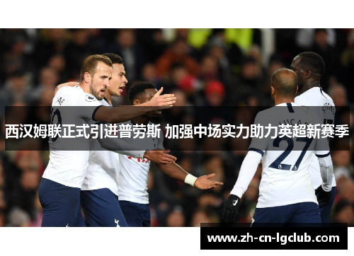 西汉姆联正式引进普劳斯 加强中场实力助力英超新赛季 西汉姆联正式引进普劳斯 加强中场实力助力英超新赛季