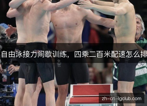 自由泳接力间歇训练，四乘二百米配速怎么排